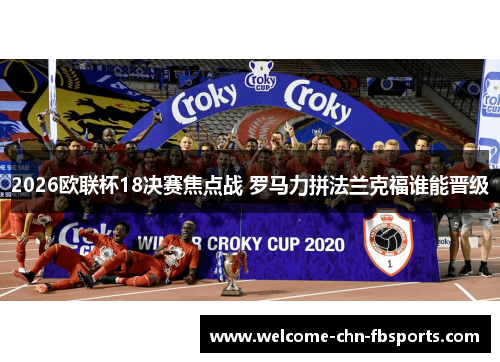 2026欧联杯18决赛焦点战 罗马力拼法兰克福谁能晋级