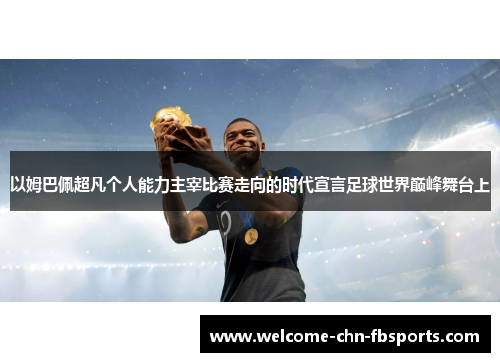 以姆巴佩超凡个人能力主宰比赛走向的时代宣言足球世界巅峰舞台上 以姆巴佩超凡个人能力主宰比赛走向的时代宣言足球世界巅峰舞台上