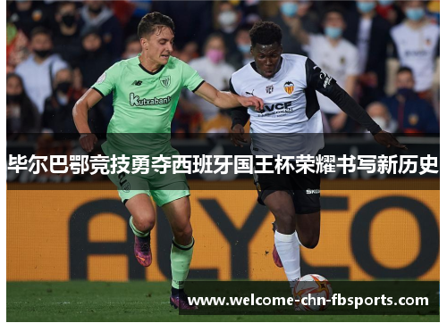 毕尔巴鄂竞技勇夺西班牙国王杯荣耀书写新历史