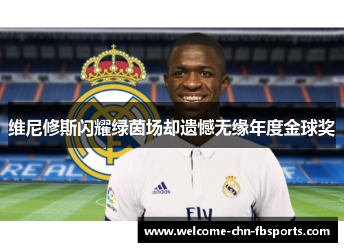 维尼修斯闪耀绿茵场却遗憾无缘年度金球奖 维尼修斯闪耀绿茵场却遗憾无缘年度金球奖
