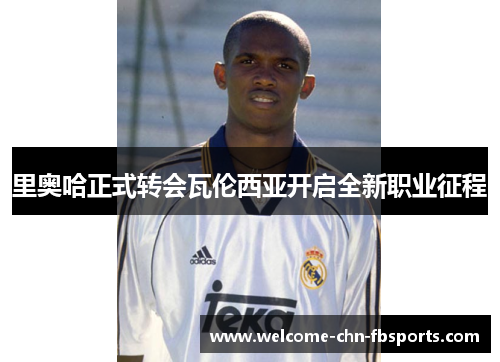 里奥哈正式转会瓦伦西亚开启全新职业征程