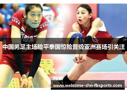 中国男足主场险平泰国惊险晋级亚洲赛场引关注 中国男足主场险平泰国惊险晋级亚洲赛场引关注