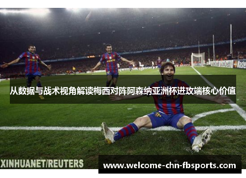 从数据与战术视角解读梅西对阵阿森纳亚洲杯进攻端核心价值