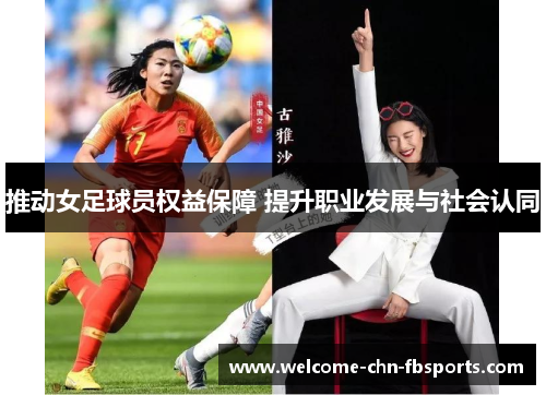 推动女足球员权益保障 提升职业发展与社会认同 推动女足球员权益保障 提升职业发展与社会认同