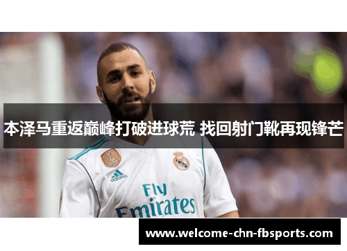 本泽马重返巅峰打破进球荒 找回射门靴再现锋芒